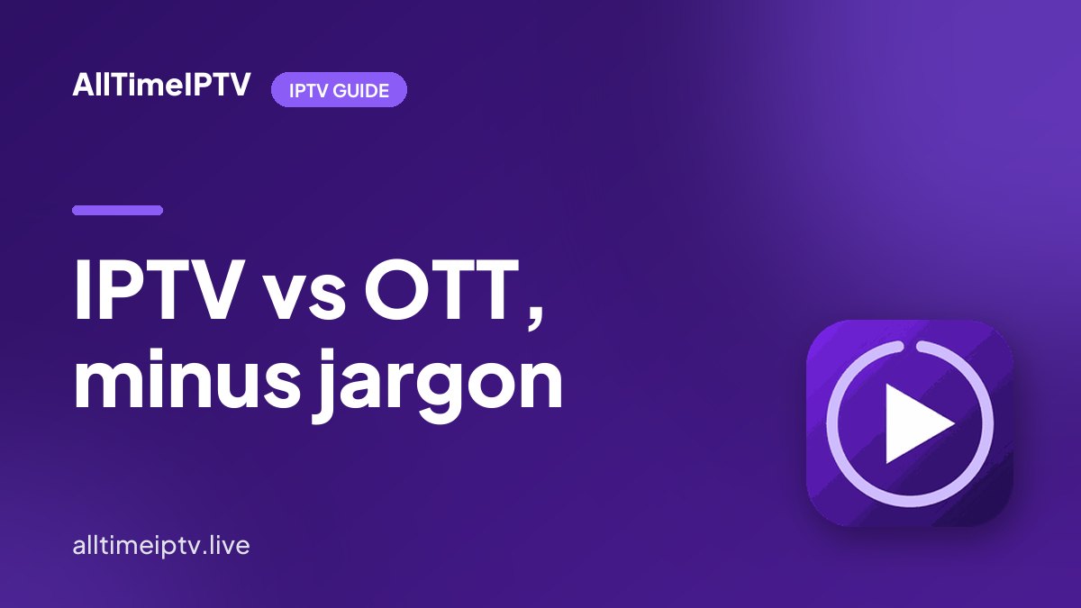 IPTV vs OTT Streaming: The Real Difference, and Why Homes Keep Both